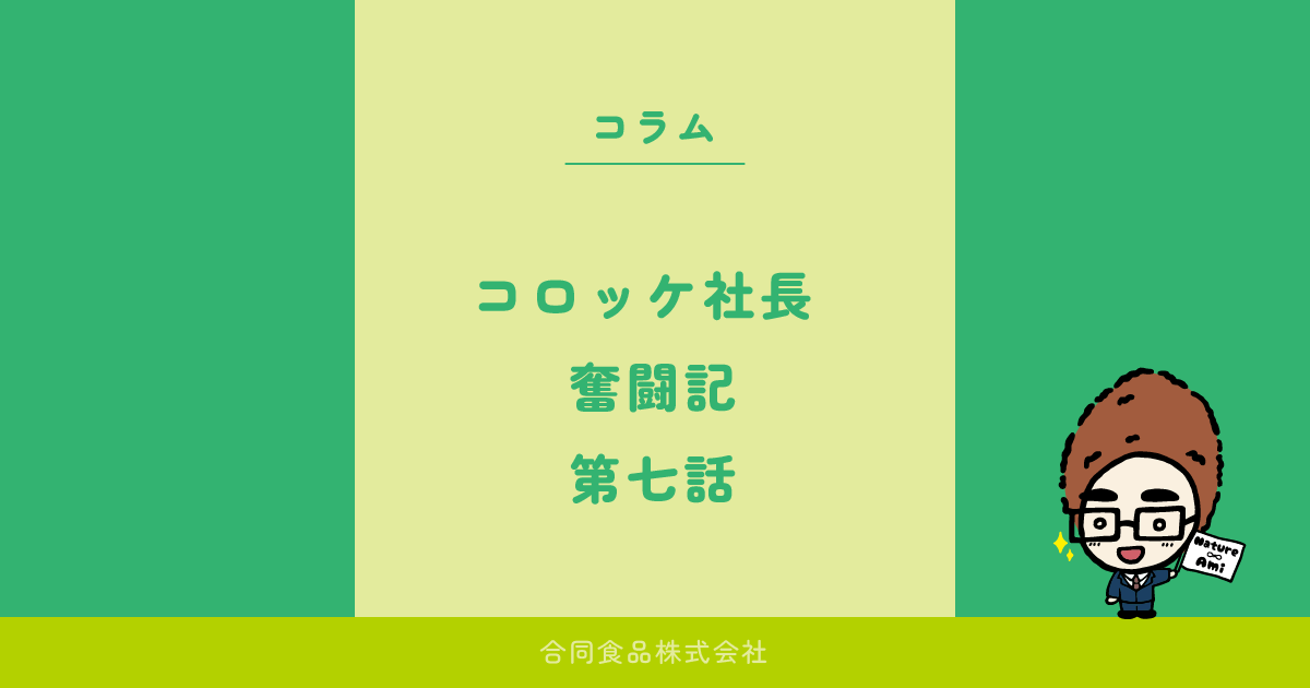 コロッケ社長 奮闘記　第七話