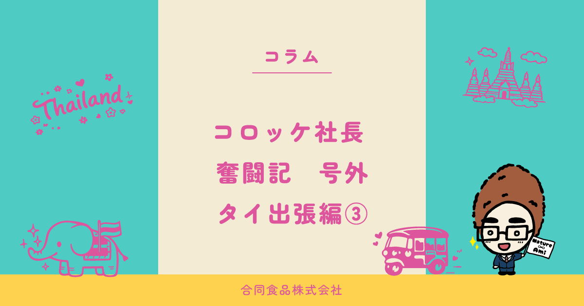 コロッケ社長 奮闘記 号外　タイ出張編③